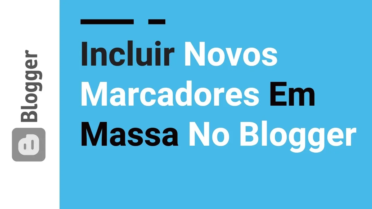 10 | Como Incluir Novos Marcadores Em Massa no Blogspot