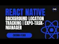 Background Location Tracking in React Native with Expo expo-location expo-task-manager