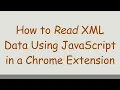 How to Read XML Data Using JavaScript in a Chrome Extension