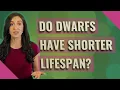 Do dwarfs have shorter lifespan