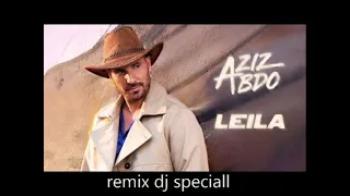 Aziz Abdo Leila عزيز عبدو ليلى Remix Dj Speciall 