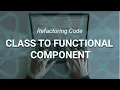 Change Class Component To Functional Component