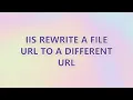 IIS Rewrite a file URL to a different URL