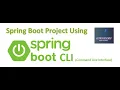 Spring Boot Project using Spring Boot CLI Spring CLI Spring Boot