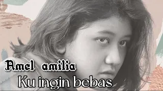 KU INGIN BEBAS - AMEL AMILIA ( lirik )