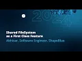 Shared FileSystem as a First Class Feature Abhisar Sinha