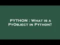PYTHON What is a PyObject in Python