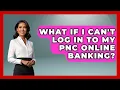 What If I Can t Log In To My PNC Online Banking - Ask Your Bank Teller