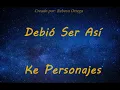 Debió Ser Así - Ke Personajes (LETRA)