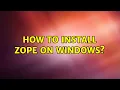 How to install Zope on Windows 3 Solutions