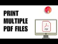 How to Print Multiple PDF Files Without Opening Each One