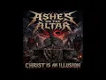 Ashes On The Altar - Christ Is An Illusion