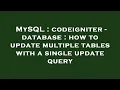 MySQL codeigniter - database how to update multiple tables with a single update query