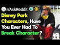Disney Park Characters Have You Ever Had To Break Character What Happened