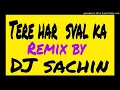 Tere Har sawal ka jawab song (Remix) by Dj SACHIN