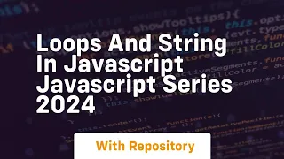 loops and string in javascript javascript series 2024