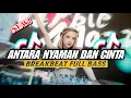 Lagu DJ ANTARA NYAMAN DAN CINTA FULL BASS BREAKBEAT TERBARU 2026