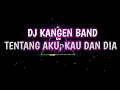 Download Lagu DJ KANGEN BAND - TENTANG AKU, KAU DAN DIA