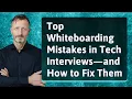 Top Whiteboarding Mistakes in Tech Interviews and How to Fix Them