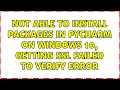 Not able to install packages in pycharm on windows 10 getting SSL failed to verify error