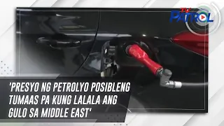 'Presyo ng petrolyo posibleng tumaas pa kung lalala ang gulo sa Middle East' | TV Patrol