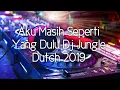 AKU MASIH SEPERTI YANG DULU JUNGLE DUTCH 2019!!