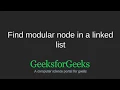 Find modular node in a linked list GeeksforGeeks