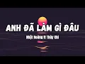 Download Lagu Nhật Hoàng ft Thùy Chi - ANH ĐÃ LÀM GÌ ĐÂU (lyrics)
