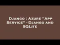 Django Azure App Service - Django and SQLite