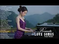 BEAUTIFUL ROMANTIC PIANO SONGS MELODIES -Top 100 Legendary Piano Instrumental Love Songs Of All Time