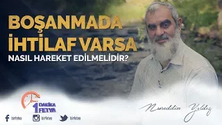 Boşanmada ihtilaf varsa nasıl hareket edilmelidir?