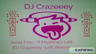 Jamie Fine - If Anything`s Left (DJ Crazeeey Left Remix)