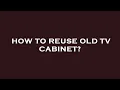 How to reuse old tv cabinet