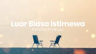 Download [ Lirik Lagu ] Luar Biasa Istimewa - Bondan Prakoso MP3