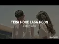 Tera Hone Laga Hoon [ Slowed + Reverb ] - Atif Aslam