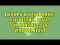 DevOps SysAdmins SSL install issue on Apache2 for virtual host 2 Solutions