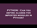 PYTHON Can you define aliases for imported modules in Python