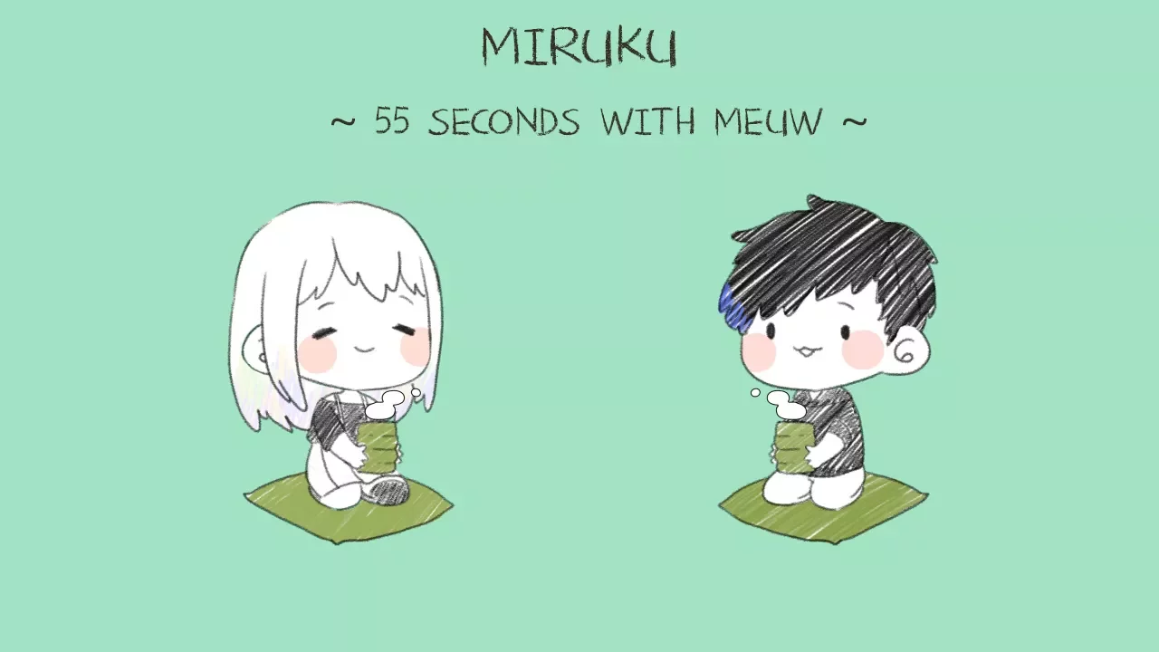 Miruku - 55 Seconds With Meuw