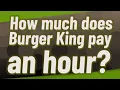 How much does Burger King pay an hour