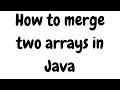Merge Two Arrays Into Single Array In Java
