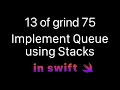 13 Implement Queue Using Stacks in Swift from Grind 75