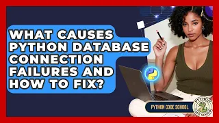 What Causes Python Database Connection Failures And How To Fix - Python Code School