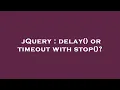 jQuery delay or timeout with stop