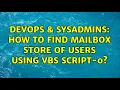 DevOps SysAdmins How to find mailbox store of users using vbs script-0