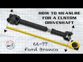 How to Measure Your 66-77 Ford Bronco Driveshaft Correctly