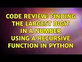 Code Review Finding The Largest Digit in a Number using a Recursive Function in Python