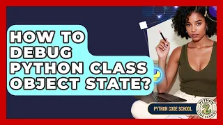 How To Debug Python Class Object State - Python Code School