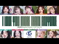 TWICE - 'I Love You More Than Anyone' Lyrics [Color Coded_Han_Rom_Eng]