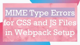MIME Type Errors for CSS and JS Files in Webpack Setup