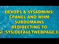 DevOps SysAdmins cpanel and whm subdomains redirecting to cgi- cgi